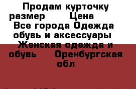 Продам курточку,размер 42  › Цена ­ 500 - Все города Одежда, обувь и аксессуары » Женская одежда и обувь   . Оренбургская обл.
